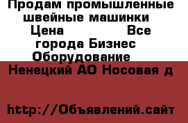 Продам промышленные швейные машинки › Цена ­ 100 000 - Все города Бизнес » Оборудование   . Ненецкий АО,Носовая д.